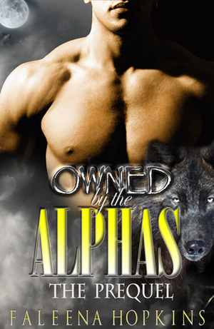 Owned By The Alphas: The Prequel by Faleena Hopkins