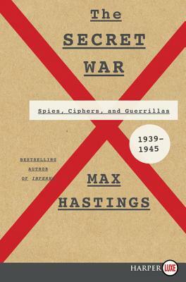 The Secret War: Spies, Ciphers, and Guerillas, 1939-1945 by Max Hastings