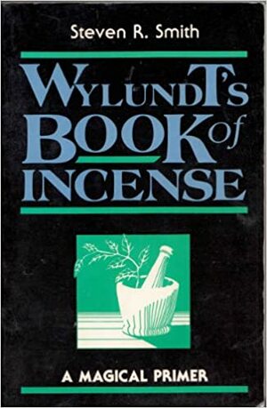 Wylundt's Book of Incense: A Magical Primer by Steven R. Smith