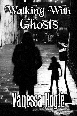 Walking with Ghosts by Vanessa Hogle