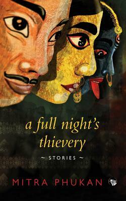 A Full Night's Thievery: Stories by Mitra Phukan