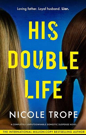 His Double Life: A completely unputdownable domestic suspense novel by Nicole Trope