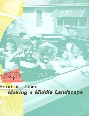 Making a Middle Landscape by Peter G. Rowe