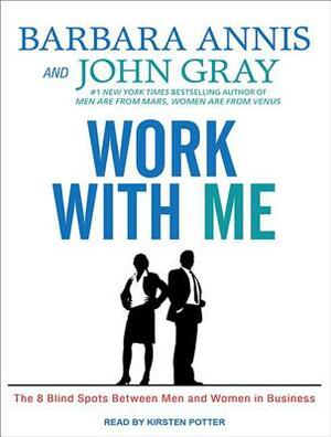 Work with Me: The 8 Blind Spots Between Men and Women in Business by Barbara Annis, John Gray