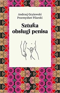 Sztuka obsługi penisa by Przemysław Pilarski, Andrzej Gryżewski