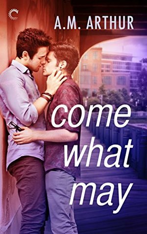 Come What May by A.M. Arthur