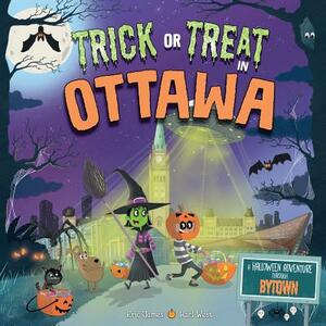 Trick or Treat in Ottawa: A Halloween Adventure Through Bytown by Eric James