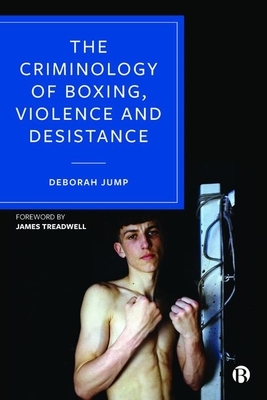 The Criminology of Boxing, Violence and Desistance by Deborah Jump