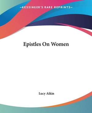 Epistles On Women by Lucy Aikin