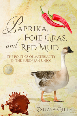 Paprika, Foie Gras, and Red Mud: The Politics of Materiality in the European Union by Zsuzsa Gille