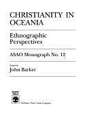 Christianity in Oceania: Ethnographic Perspectives by Association for Social Anthropology in Oceania, John Barker