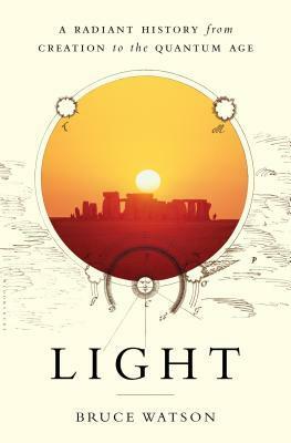 Light: A Radiant History from Creation to the Quantum Age by Bruce Watson