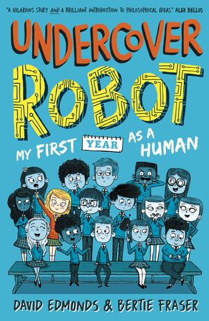 Undercover Robot: My First Year as a Human by Bertie Fraser, David Edmonds