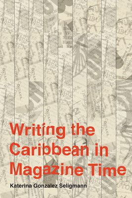 Writing the Caribbean in Magazine Time by Katerina Gonzalez Seligmann