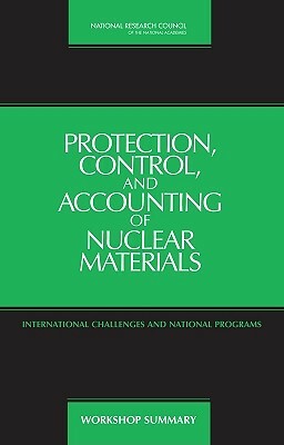 Protection, Control, and Accounting of Nuclear Materials: International Challenges and National Programs: Workshop Summary by Policy and Global Affairs, Development Security and Cooperation, National Research Council