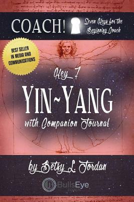 Yin/Yang.: Seven Keys for the Beginning Coach. Book 7 by Betsy L. Jordan