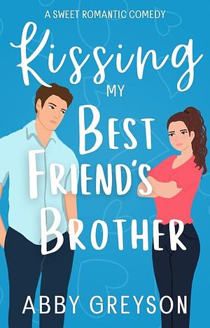 Kissing my Best Friend's Brother by Abby Greyson