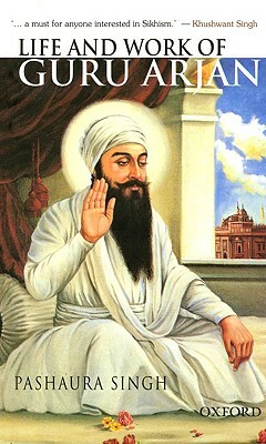 Life and Work of Guru Arjan by Pashaura Singh