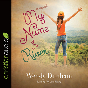 My Name Is River by Wendy Dunham, Jorjeana Marie