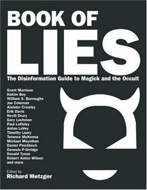 Book of Lies: The Disinformation Guide to Magick and the Occult by Paul Laffoley, Tracy R. Twyman, Genesis P-Orridge, Michael Moynihan, Richard Metzger, Erik Davis, Mark Pesce, Nevill Drury, Daniel Pinchbeck, Grant Morrison, Vere Chappell, Donald Tyson