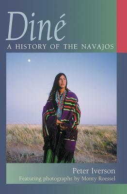 Diné: A History of the Navajos by Peter Iverson, Monty Roessel