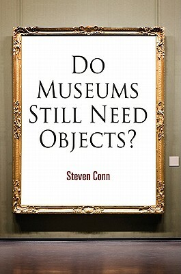 Do Museums Still Need Objects? by Steven Conn
