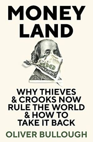 Moneyland: Why Thieves and Crooks Now Rule the World and How to Take It Back by Oliver Bullough