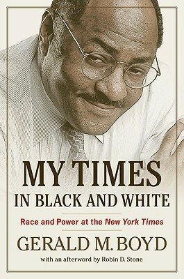 My Times in Black and White: Race and Power at the New York Times by Gerald M. Boyd