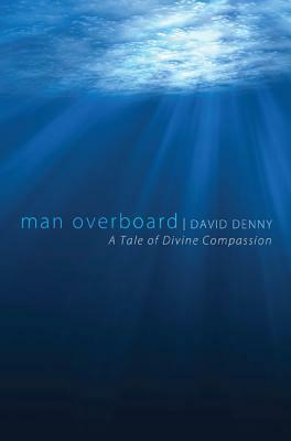Man Overboard: A Tale of Divine Compassion by David Denny