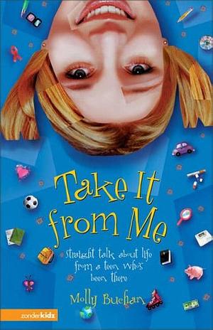 Take it from Me: Straight Talk about Life from a Teen Who's Been There by Molly Buchan