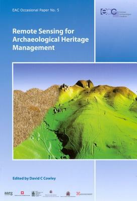 Remote Sensing for Archaeological Heritage Management by David C. Cowley