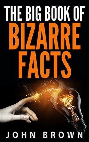 The Big Book of Bizarre Facts by John Brown