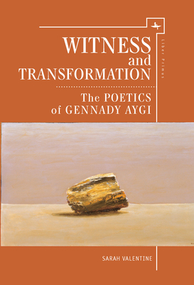 Witness and Transformation: The Poetics of Gennady Aygi by Sarah Valentine