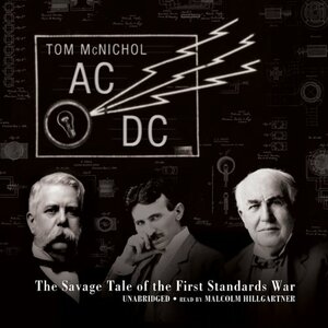 AC/DC: The Savage Tale of the First Standards War by Tom McNichol