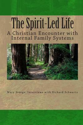 The Spirit-Led Life: Christianity and the Internal Family System by Mary K. Steege, Richard C. Schwartz