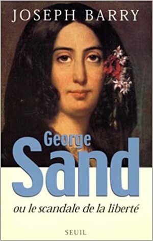 George Sand, ou, Le scandale de la liberté by Joseph Barry