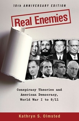 Real Enemies: Conspiracy Theories and American Democracy, World War I to 9/11- 10th Anniversary Edition by Kathryn S. Olmsted