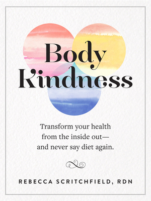 Body Kindness:Transform Your Health from the Inside Out—and Never Say Diet Again by Rebecca Scritchfield