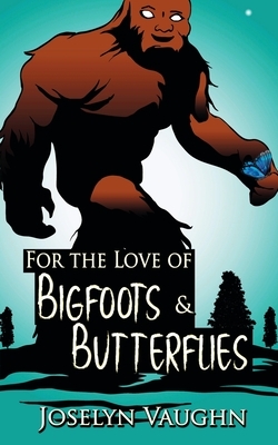 For the Love of Bigfoots and Butterflies by Joselyn Vaughn