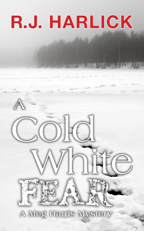 A Cold White Fear: A Meg Harris mystery by R.J. Harlick