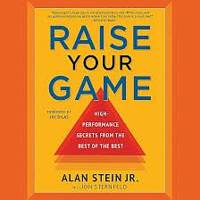 Raise Your Game: High-Performance Secrets from the Best of the Best by Jon Sternfeld, Alan Stein