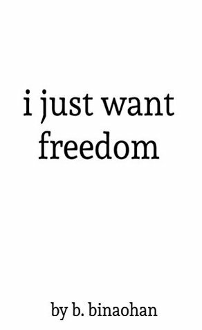 i just want freedom by b. binaohan