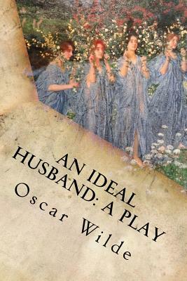 An Ideal Husband: A Play by Oscar Wilde