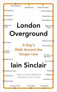 London Overground: A Day's Walk Around the Ginger Line by Iain Sinclair