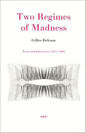Two Regimes of Madness: Texts and Interviews 1975-1995 by David Lapoujade, Ames Hodges, Gilles Deleuze, Mike Taormina