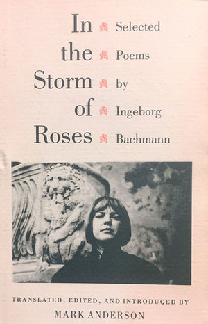 In the Storm of Roses: Selected Poems by Mark Anderson, Ingeborg Bachmann