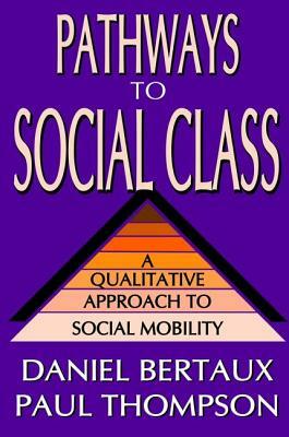 Pathways to Social Class: A Qualitative Approach to Social Mobility by Daniel Bertaux, Paul Thompson