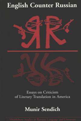 English Counter Russian: Essays on Criticism of Literary Translation in America by Munir Sendich