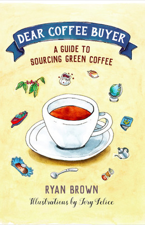 Dear Coffee Buyer: A Guide to Sourcing Green Coffee by Ryan Brown