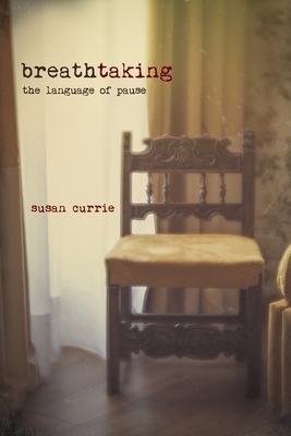 Breathtaking: The Language of Pause by Susan Currie